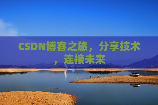 CSDN博客之旅，分享技术，连接未来