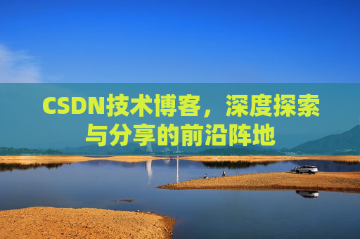 CSDN技术博客，深度探索与分享的前沿阵地